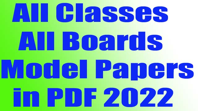 All Classes All Boards Model Papers in PDF 2022