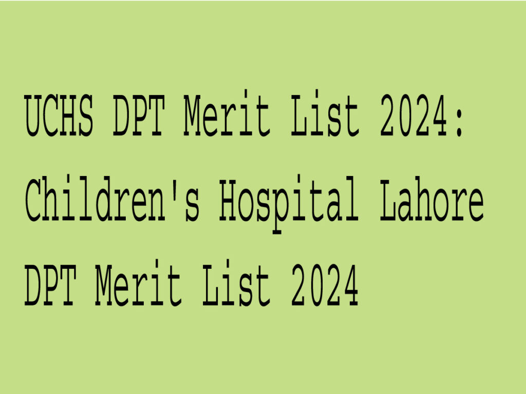 UCHS DPT Merit List 2024: Children's Hospital Lahore DPT Merit List 2024 3 UCHS DPT Merit List 2024: Children's Hospital Lahore DPT Merit List 2024