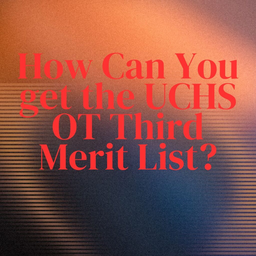 How Can You get the UCHS OT Third Merit List