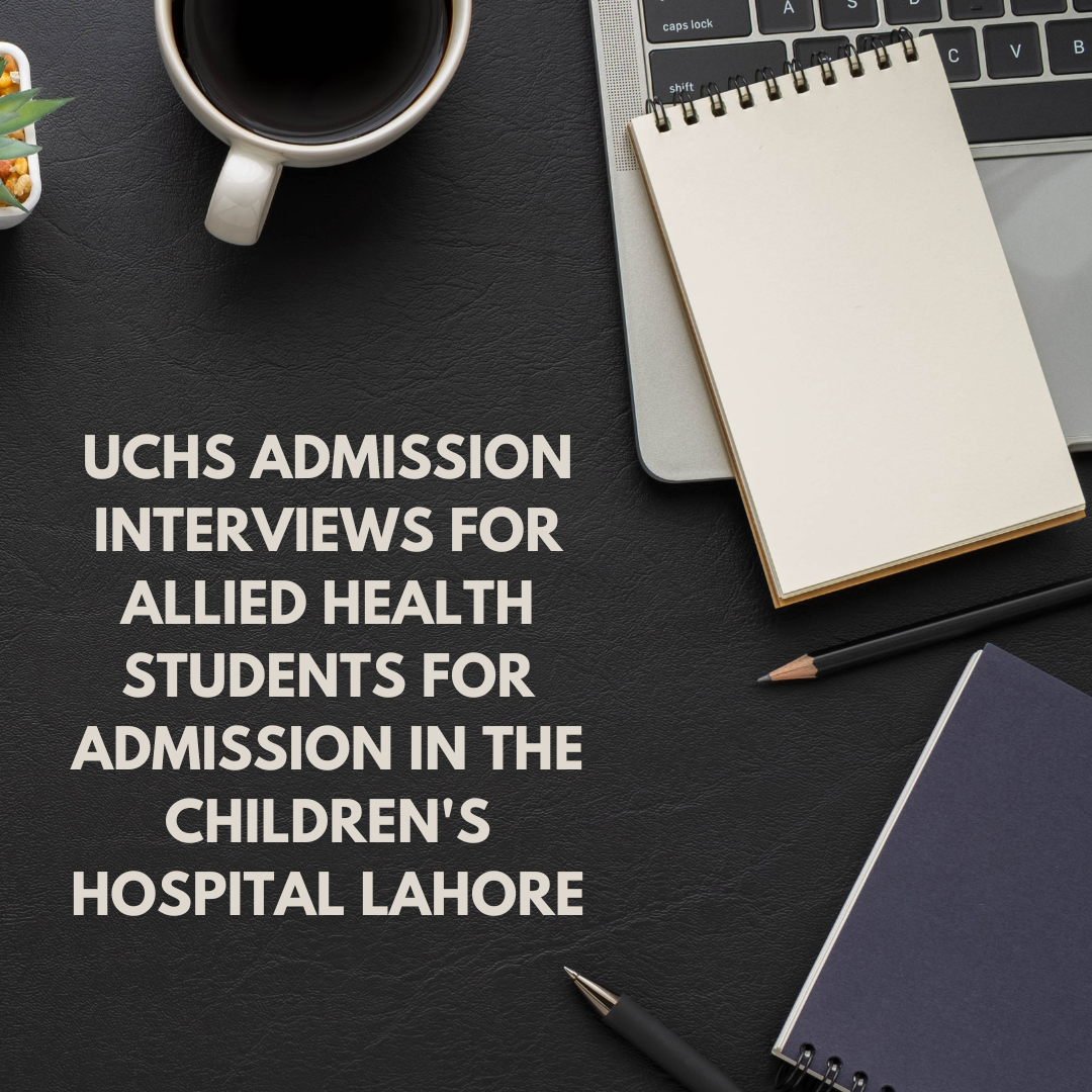 UCHS Admission Interviews for allied health students for admission in the children's hospital Lahore 1 UCHS Admission Interviews for allied health students for admission in the children's hospital Lahore